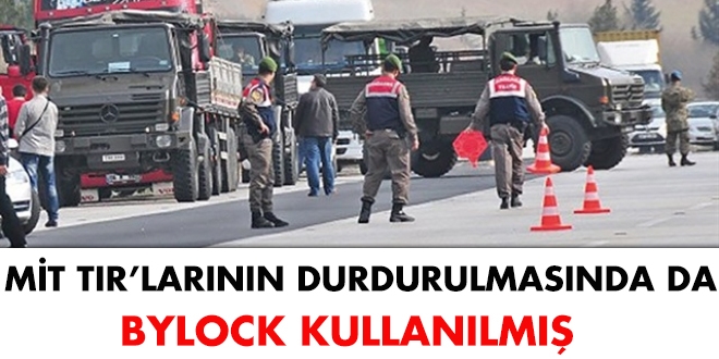 MİT TIR'larının durdurulmasında da, Bylock kullanılmış