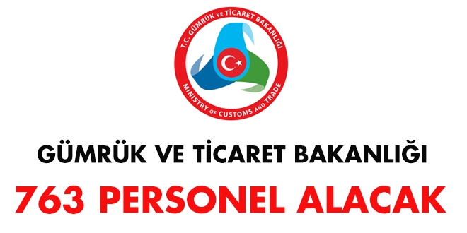 Gümrük ve Ticaret Bakanlığı 763 personel alacak