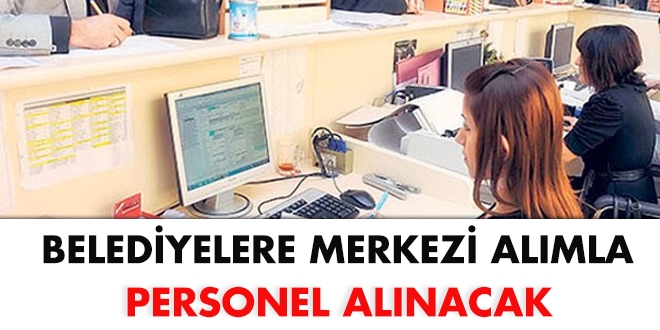 Belediyelere, merkezi almla personel alnacak