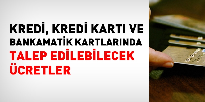 Kredi kartı, bankamatik kartı veya kredi kullanımında hangi ek ücretler talep edilebilir?
