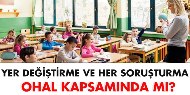 Yer deitirme ve her soruturma OHAL kapsamnda m?