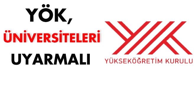 YÖK, üniversiteleri uyarmalı