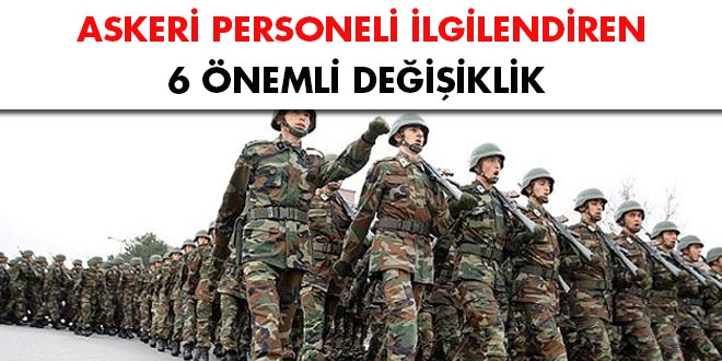 Askeri personeli ilgilendiren 6 önemli değişiklik