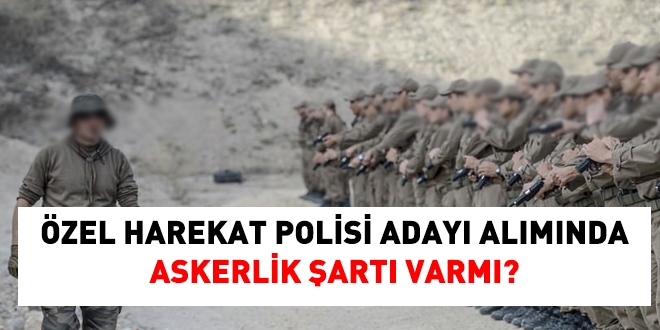 Özel harekat polisi alımında askerlik şartı var mı?