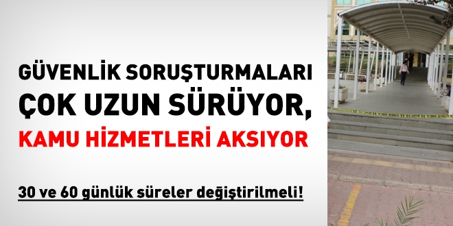 Güvenlik soruşturmaları çok uzuyor