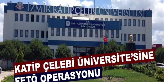 Katip Çelebi Üniversitesi çalışanlarından 13 kişi tutuklandı