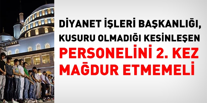 Diyanet, kusuru olmayan personelini 2. kez madur etmemeli