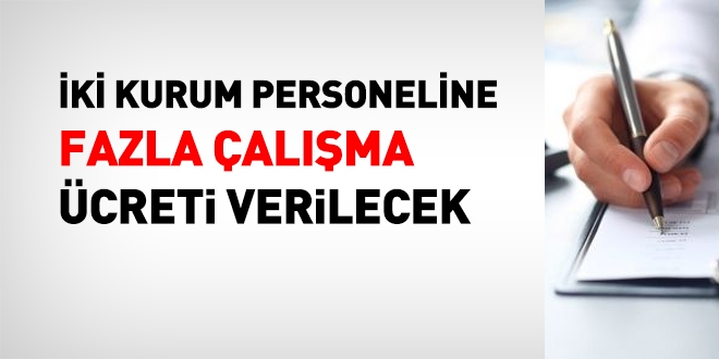 Yapılandırma çerçevesinde iki kurum personeline fazla çalışma verilecek