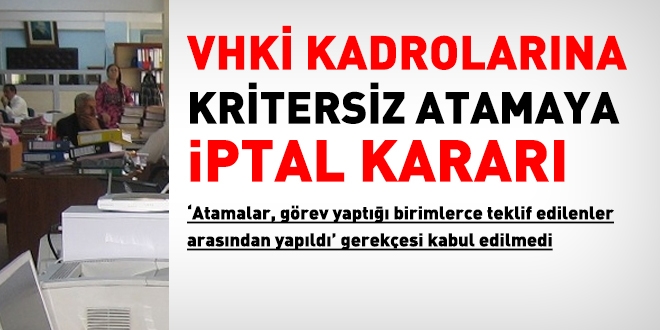 VHKİ kadrolarına kritersiz atamaya iptal kararı