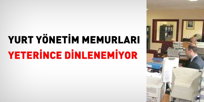 Yurt ynetim memurlar yeterince dinlenemiyor