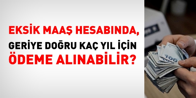Eksik maaş hesabında, geriye doğru kaç yıl için ödeme alınabilir?