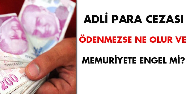 Adli para cezası ödenmezse ne olur ve memuriyete engel mi?