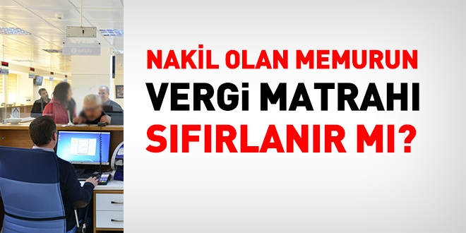 Nakil olan memurun, vergi matrahı sıfırlanır mı?