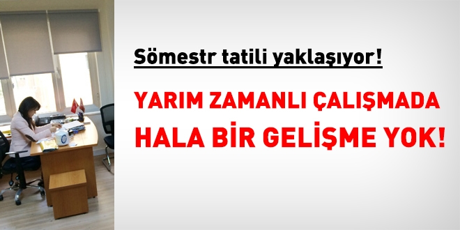 Smestr tatili yaklayor. Yar zamanl almada hala gelime yok!