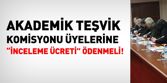 Akademik teşvik komisyonu üyelerine, 'inceleme ücreti' ödenmeli!