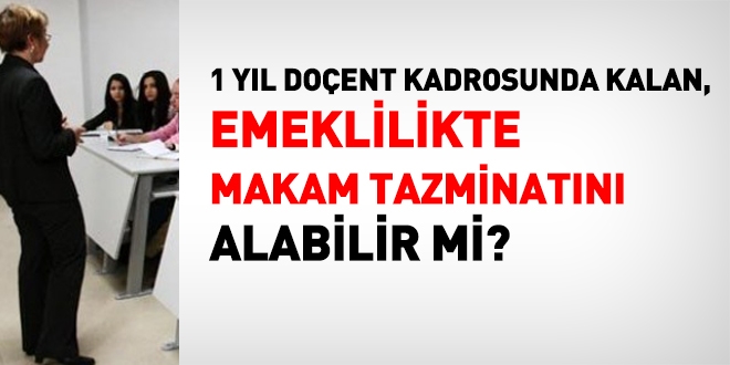 1 yıl doçent kadrosunda kalan, emeklilikte, makam tazminatını alabilir mi?