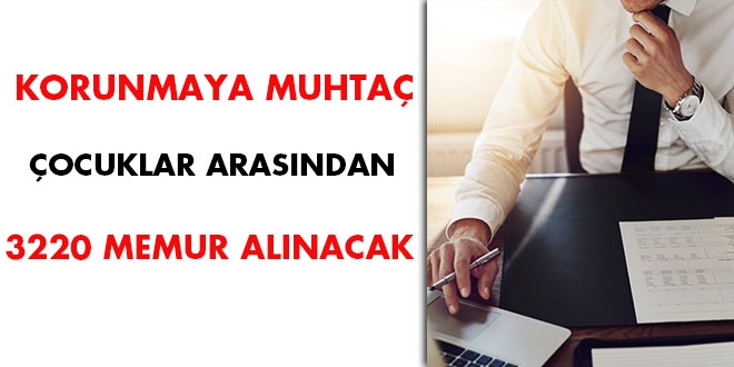 Korunmaya muhtaç çocuklar arasından 3220 memur alınacak
