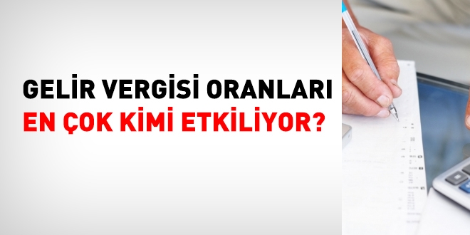 Gelir vergisi oranlar en ok kimi etkiliyor?