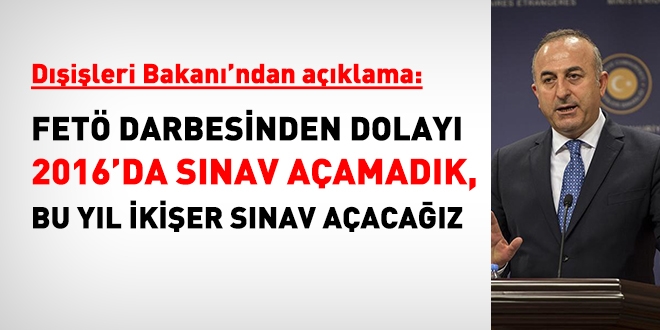 Çavuşoğlu: 2016'da sınav açamadık, bu yıl ikişer sınav açacağız