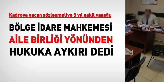 Kadroya geçen sözleşmeliye nakil yasağı, aile birliği yönünden hukuka aykırı