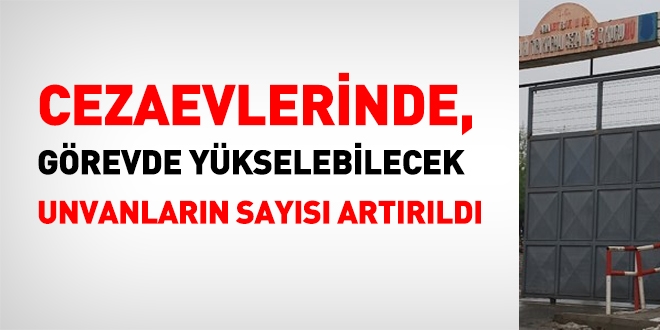 Cezaevlerinde mdrlk ve eflik grevde ykselmesine bavurabilecek unvan says artrld