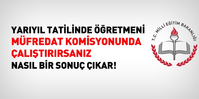Yarıyıl tatilinde öğretmeni müfredat komisyonunda çalıştırmak