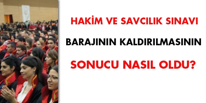 Hakimlik ve Savclk snav barajnn kaldrlmasnn sonucu nasl oldu?