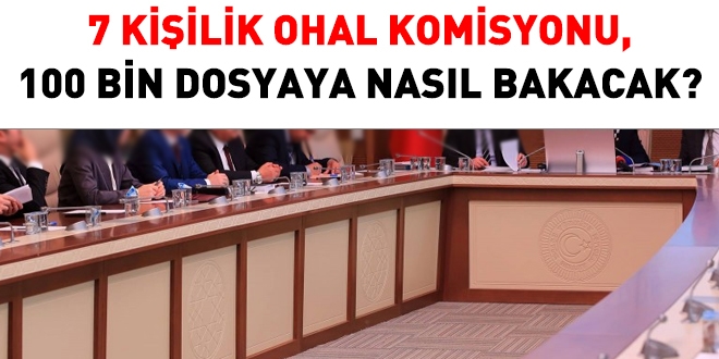 7 kiilik OHAL komisyonu, 100 bin dosyaya nasl bakabilir?