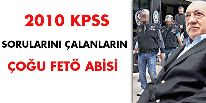 2010 KPSS sorularını çalanların çoğu FETÖ abisi