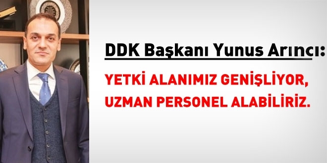 DDK Bakan Yunus Arnc: Yetki alanmz geniliyor, uzman personel alnmas gerekebilir