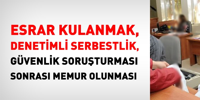 Esrar kullanmak suçundan hakkında denetimli serbetslik uygulanan kişi, memur olabilir mi?
