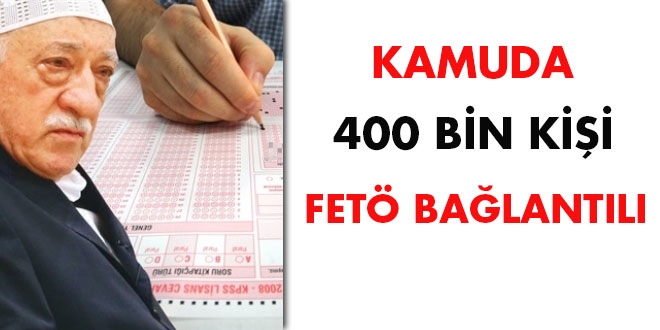 Kamuda 400 bin kişi FETÖ bağlantılı