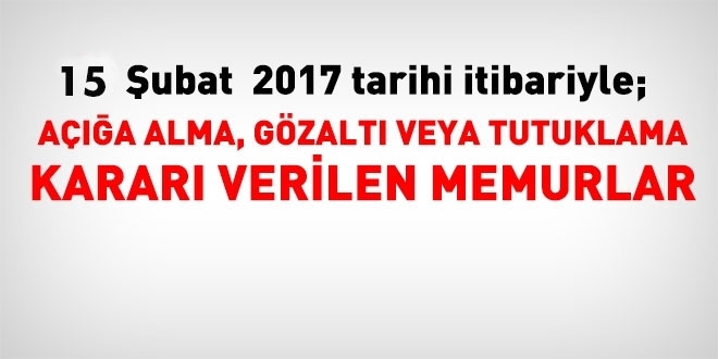 15 Şubat 2017 tarihi itibariyle haklarında işlem yapılan kamu personeli