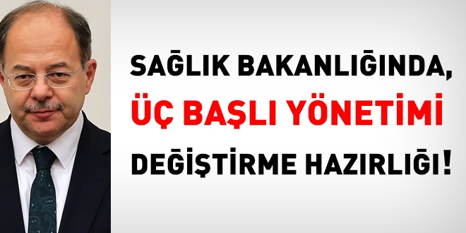Sağlık'ta üç başlı yönetimi değiştirme hazırlığı yapılıyor