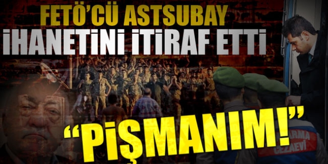 Astsubay: Evet FETÖ'cüyüm pişmanım