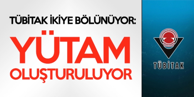 TBTAK ikiye blnyor: YTAM oluturuluyor