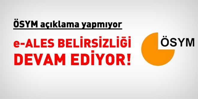 SYM aklama yapmyor, e-Ales belirsizlii devam ediyor!