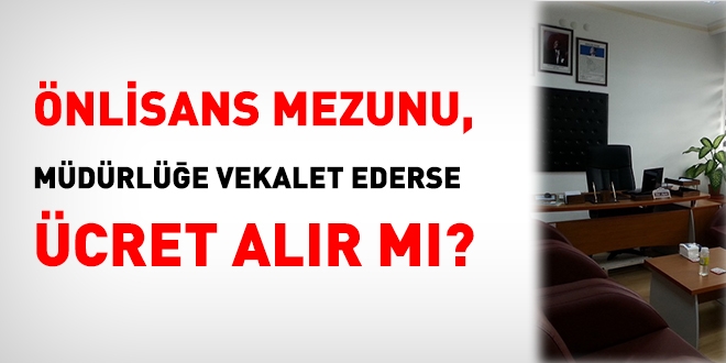 Önlisans mezunu, müdürlüğe vekalet ederse, ücret alır mı?