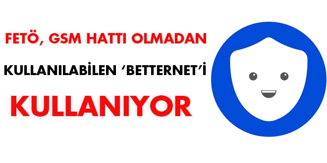 FETÖ, GSM hattı olmadan kullanılabilen 'Betternet'i kullanıyor