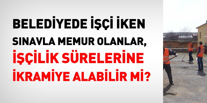 İşçi iken sınavla memur olanlar, işçilik sürelerine emekli ikramiyesi alabilir mi?