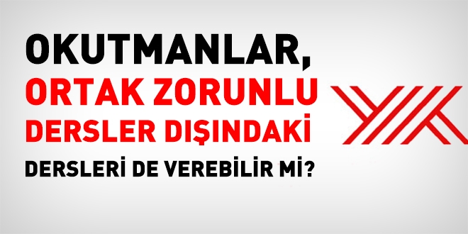 Okutmanlar, ortak zorunlu dersler dışındaki dersleri verebilir mi?