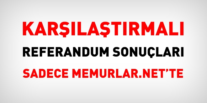 Karşılaştırmalı referandum sonuçları sadece memurlar.net'te