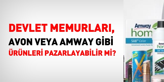 Memur, avon ve amway gibi rnlerin pazarlanmasn yapabilir mi?