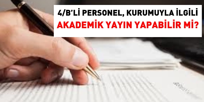 4/B'li personel, kurumuyla ilgili akademik yayn yapablir mi?