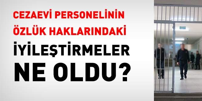 Cezaevi personelinin özlük hakları ne oldu?