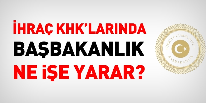 İhraç KHK'larında, Başbakanlık ne işe yarar?