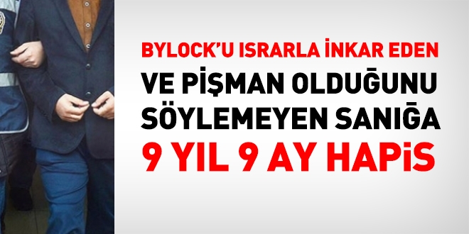 Bylock'u ısrarla inkar eden ve pişman olmayana 9 yıl hapis