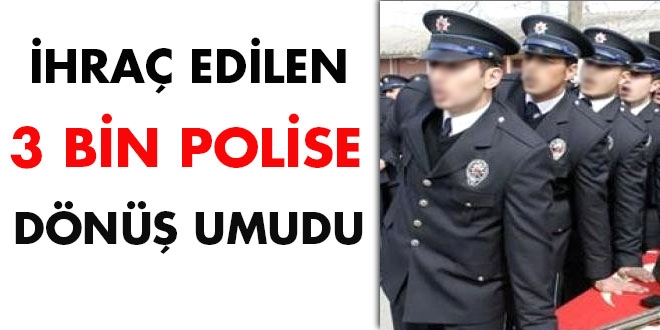 İhraç edilen 3 bin polise dönüş umudu