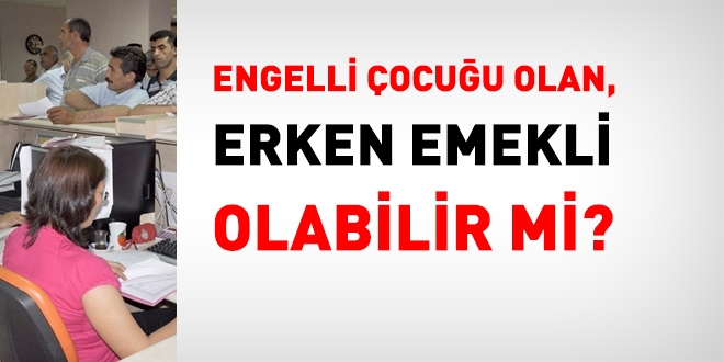 Engelli ocuu olan kadn memur, erken emekli olabilir mi?