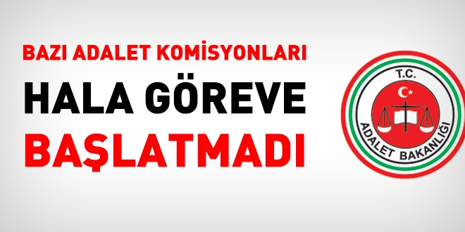 Bazı adalet komisyonları hala göreve başlatmadı